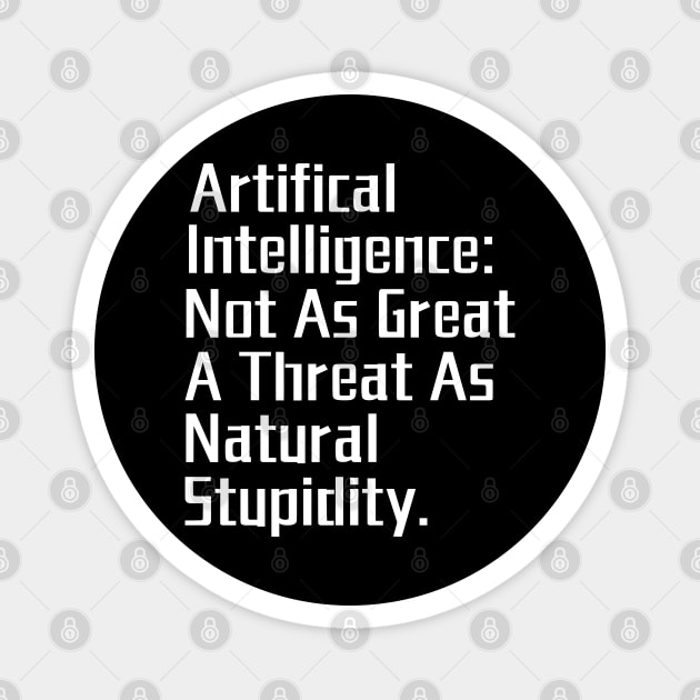 Artificial Intelligence: Not as Great a Threat as Natural Stupidity. Magnet by Creatifly Graphic Tees